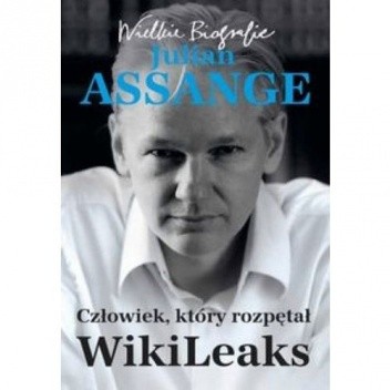 Julian Assange. Człowiek, który rozpętał WikiLeaks