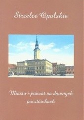 Okładka książki Strzelce Opolskie. Miasto i Powiat na dawnych pocztówkach Marek Gaworski