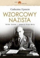 Okładka książki Wzorcowy nazista : Arthur Greiser i okupacja Kraju Warty Catherine Epstein