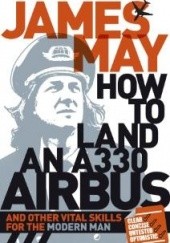 Okładka książki How to Land An A330 Airbus James May