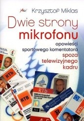 Okładka książki Dwie strony mikrofonu. Opowieści sportowego komentatora. Spoza telewizyjnego kadru Krzysztof Miklas