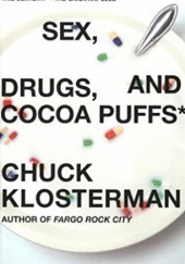 Okładka książki Sex, Drugs, and Cocoa Puffs: A Low Culture Manifesto Chuck Klosterman