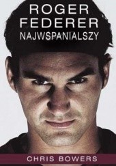 Okładka książki Roger Federer. Najwspanialszy Chris Bowers