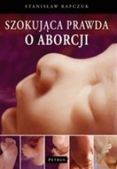 Okładka książki Szokująca prawda o aborcji Stanisław Rapczuk