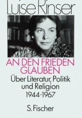 Okładka książki An den Frieden glauben. Über Literatur, Politik und Religion 1944-1967 Luise Rinser