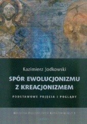 Okładka książki Spór ewolucjonizmu z kreacjonizmem. Podstawowe pojęcia i poglądy. Kazimierz Jodkowski