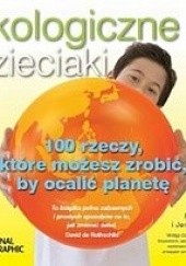 Okładka książki Ekologiczne dzieciaki. 100 rzeczy, które możesz zrobić by ocalić planetę Jenny Bonnin, Kim McKay