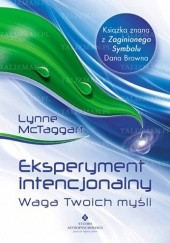 Okładka książki Eksperyment intencjonalny. Waga Twoich myśli Lynne McTaggart