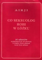 Okładka książki Co seksuolog robi w łóżku. 26 sekretów wyjawionych po raz pierwszy w książce, która odmieni twoje życie miłosne Airji