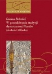 Okładka książki Domus Bolezlai. W poszukiwaniu tradycji dynastycznej Piastów (do ok. 1138 roku) Przemysław Wiszewski