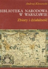 Okładka książki Biblioteka Narodowa w Warszawie. Zbiory i działalność Andrzej Kłossowski