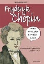 Okładka książki Nazywam się... Fryderyk Chopin Józef Wilkoń, Aleksandra Zgorzelska