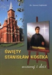 Okładka książki Święty Stanisław Kostka - wczoraj i dziś Janusz Cegłowski