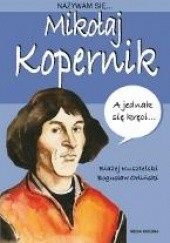Okładka książki Nazywam się... Mikołaj Kopernik Błażej Kusztelski, Bogusław Orliński