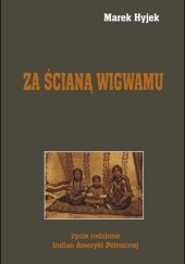 Okładka książki Za ścianą wigwamu. Życie rodzinne Indian Ameryki Północnej Marek Hyjek