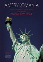 Okładka książki Amerykomania. Księga jubileuszowa ofiarowana Profesorowi Andrzejowi Mani, t. 2 Włodzimierz Bernacki, Adam Walaszek