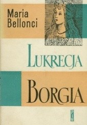 Okładka książki Lukrecja Borgia, jej życie i czasy (tom 1) Maria Bellonci
