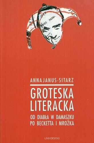 Okładka książki Groteska literacka. Od diabła w Damaszku po Becketta i Mrożka Anna Janus-Sitarz