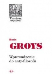 Okładka książki Wprowadzenie do anty-filozofii Boris Groys