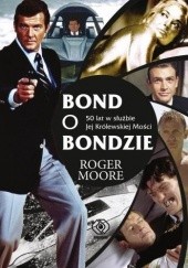 Okładka książki Bond o Bondzie. 50 lat w służbie Jej Królewskiej Mości Roger Moore