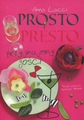 Okładka książki Prosto i presto. Przyjmujemy gości Anna Lucci