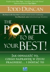 Okładka książki The Power to Be Your Best! Jak odnaleźć to, czego naprawdę w życiu pragniesz... i dostać to Todd Duncan