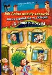 Okładka książki Jak Anitce uciekły zabawki, Jacuś zgubił się w sklepie i inne historyjki Małgorzata Żółtaszek