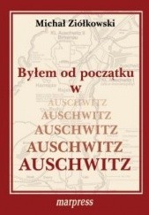 Okładka książki Byłem od początku w Auschwitz Michał Ziółkowski