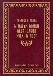 Okładka książki W małym domku, Głupi Jakub, Wilki w nocy Tadeusz Rittner