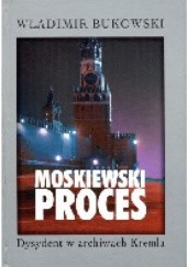 Okładka książki Moskiewski proces: Dysydent w archiwach Kremla Władimir Bukowski