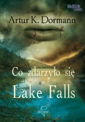 Okładka książki Co zdarzyło się w Lake Falls Artur K. Dormann