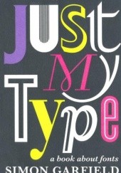 Okładka książki Just my type: a book about fonts Simon Garfield