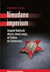 Okładka książki Nieudane Imperium. Związek Radziecki okresu zimnej wojny, od Stalina do Gorbaczowa Vladislav Zubok