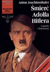 Okładka książki Śmierć Adolfa Hitlera. Legendy i dokumenty Anton Joachimsthaler