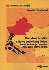 Okładka książki Państwo Środka a Nowy Jedwabny Szlak Krzysztof Kozłowski