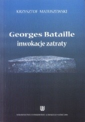 Okładka książki Georges Bataille - inwokacje zatraty Krzysztof Matuszewski