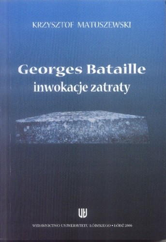 Okładka książki Georges Bataille - inwokacje zatraty Krzysztof Matuszewski