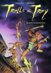 Okładka książki Trolle z Troy: Tom 2. Skalp Czcigodnego Christophe Arleston, Jean-Louis Mourier