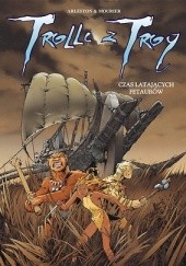 Okładka książki Trolle z Troy: Tom 3. Czas latających fetaurów Christophe Arleston, Jean-Louis Mourier