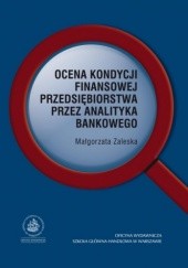 Okładka książki Ocena kondycji finansowej przedsiębiorstwa przez analityka bankowego Małgorzata Zaleska