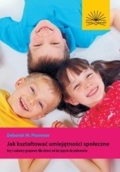 Okładka książki Jak kształtować umiejętności społeczne. Gry i zabawy grupowe dla dzieci od lat pięciu do jedenastu Deborah M. Plummer