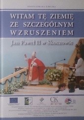 Okładka książki Witam tę ziemię ze szczególnym wzruszeniem. Jan Paweł II w Skoczowie Joanna Jurgała-Jureczka