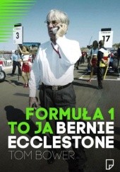 Okładka książki Formuła 1 to ja. Bernie Ecclestone Tom Bower