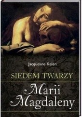 Okładka książki Siedem twarzy Marii Magdaleny Jacqueline Kelen