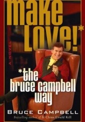 Okładka książki Make Love! The Bruce Campbell Way Bruce Campbell