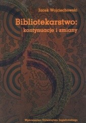 Okładka książki Bibliotekarstwo: kontynuacje i zmiany Jacek Wojciechowski