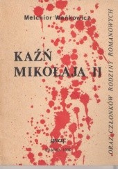 Okładka książki Kaźń Mikołaja II oraz członków rodziny Romanowych Melchior Wańkowicz