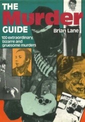 Okładka książki The Murder Guide. 100 extraordinary, bizarre and gruesome murders Brian Lane