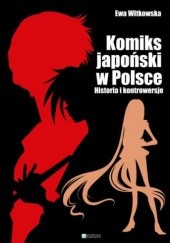 Okładka książki Komiks japoński w Polsce. Historia i kontrowersje Ewa Witkowska