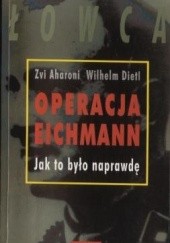 Okładka książki Operacja Eichmann. Jak to było naprawdę. Zvi Aharoni, Wilhelm Dietl
